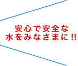 安心で安全な水をみなさまに‼︎